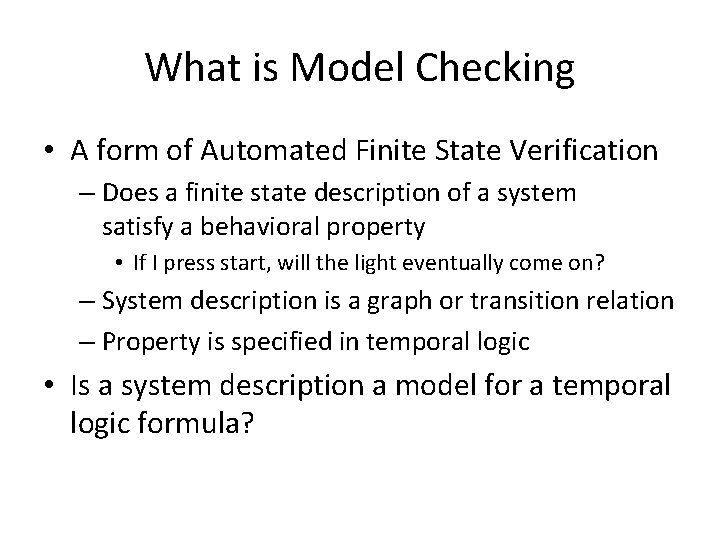 What is Model Checking • A form of Automated Finite State Verification – Does