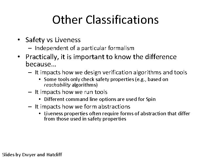 Other Classifications • Safety vs Liveness – Independent of a particular formalism • Practically,