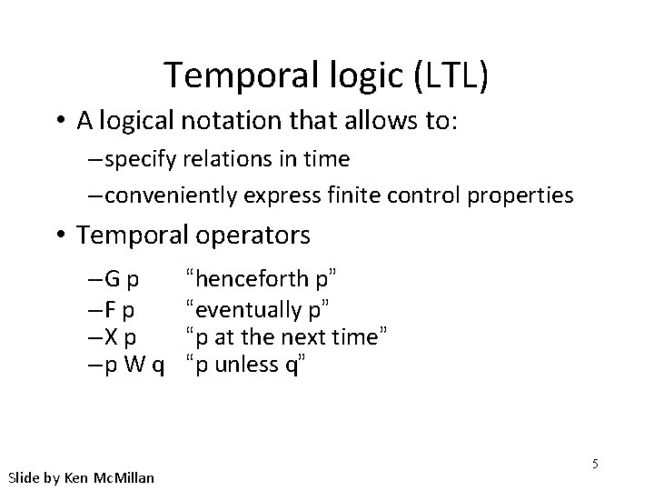 Temporal logic (LTL) • A logical notation that allows to: – specify relations in