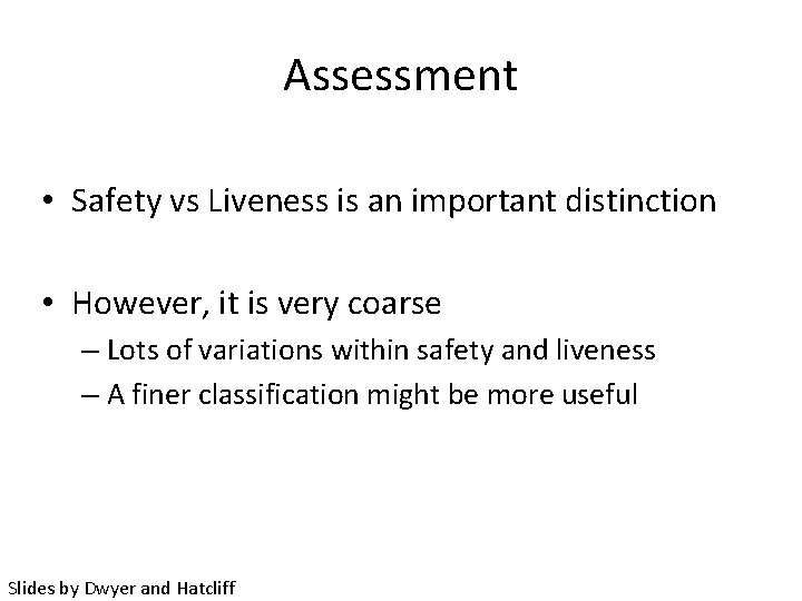 Assessment • Safety vs Liveness is an important distinction • However, it is very