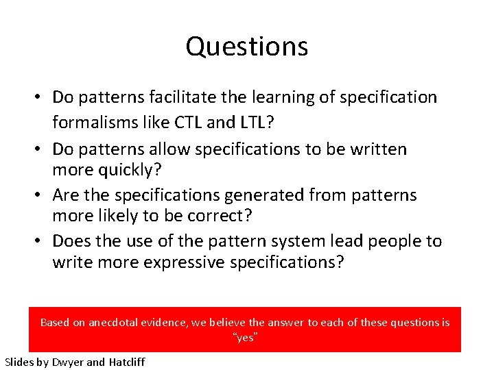Questions • Do patterns facilitate the learning of specification formalisms like CTL and LTL?