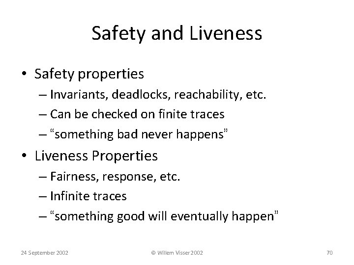 Safety and Liveness • Safety properties – Invariants, deadlocks, reachability, etc. – Can be