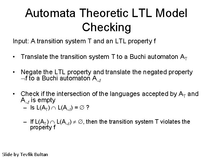 Automata Theoretic LTL Model Checking Input: A transition system T and an LTL property