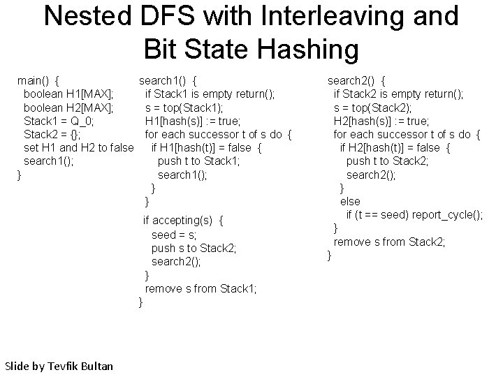 Nested DFS with Interleaving and Bit State Hashing main() { boolean H 1[MAX]; boolean
