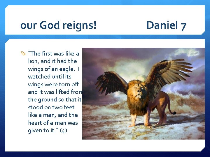 our God reigns! “The first was like a lion, and it had the wings