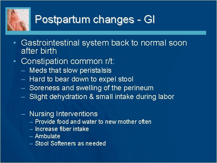Postpartum changes - GI • Gastrointestinal system back to normal soon after birth • Postpartum changes - GI • Gastrointestinal system back to normal soon after birth •