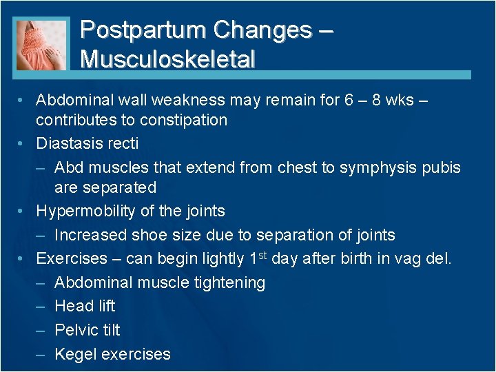 Postpartum Changes – Musculoskeletal • Abdominal wall weakness may remain for 6 – 8 Postpartum Changes – Musculoskeletal • Abdominal wall weakness may remain for 6 – 8