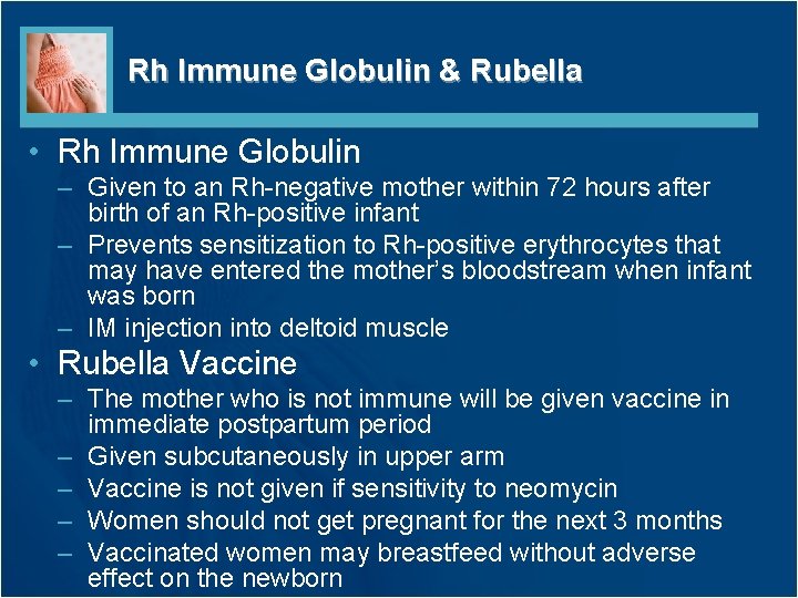 Rh Immune Globulin & Rubella • Rh Immune Globulin – Given to an Rh-negative