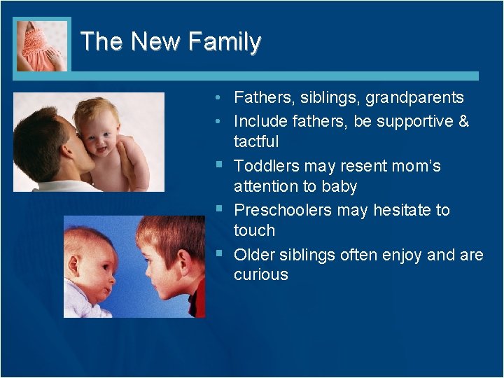 The New Family • Fathers, siblings, grandparents • Include fathers, be supportive & tactful The New Family • Fathers, siblings, grandparents • Include fathers, be supportive & tactful