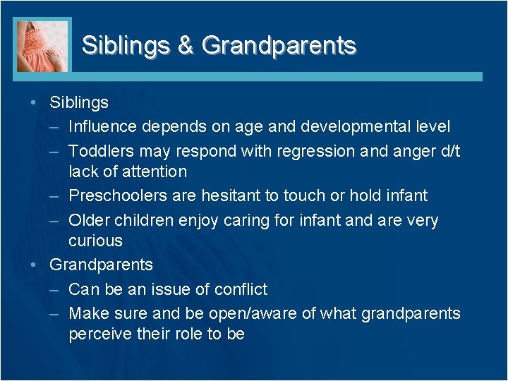 Siblings & Grandparents • Siblings – Influence depends on age and developmental level –