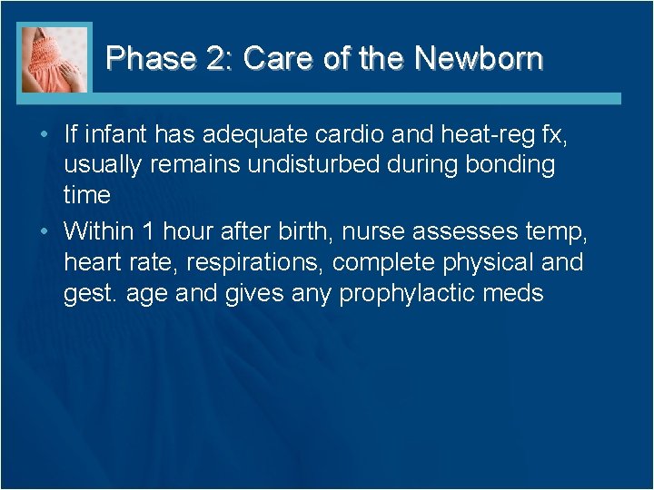 Phase 2: Care of the Newborn • If infant has adequate cardio and heat-reg