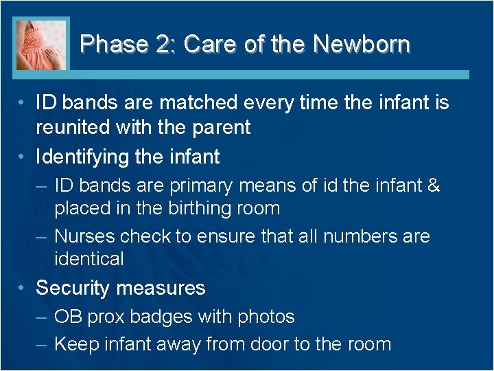 Phase 2: Care of the Newborn • ID bands are matched every time the