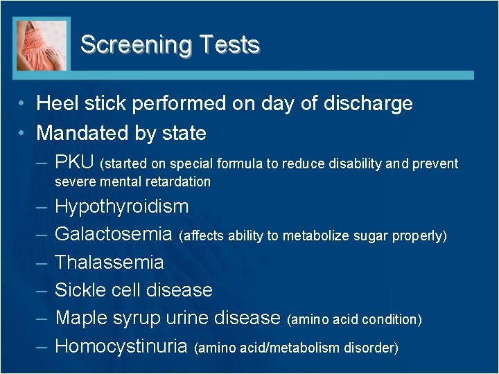 Screening Tests • Heel stick performed on day of discharge • Mandated by state