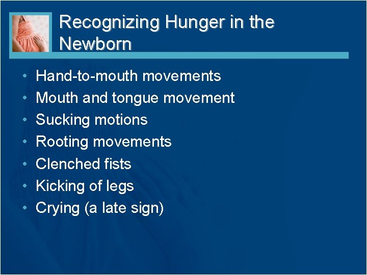 Recognizing Hunger in the Newborn • • Hand-to-mouth movements Mouth and tongue movement Sucking