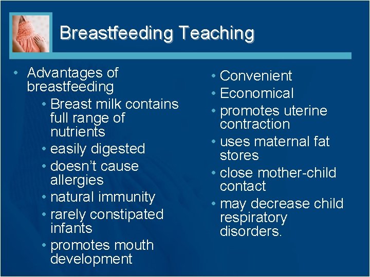 Breastfeeding Teaching • Advantages of breastfeeding • Breast milk contains full range of nutrients