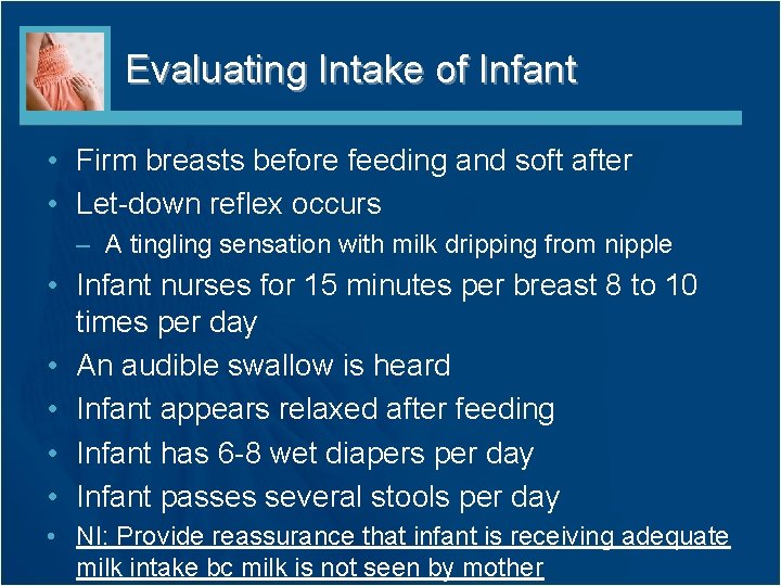 Evaluating Intake of Infant • Firm breasts before feeding and soft after • Let-down Evaluating Intake of Infant • Firm breasts before feeding and soft after • Let-down