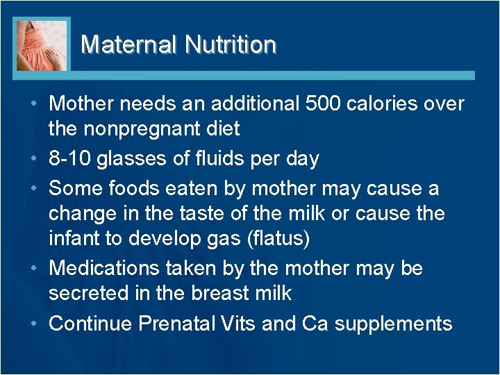 Maternal Nutrition • Mother needs an additional 500 calories over the nonpregnant diet •