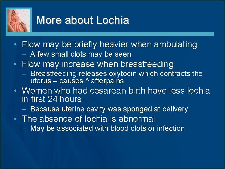 More about Lochia • Flow may be briefly heavier when ambulating – A few