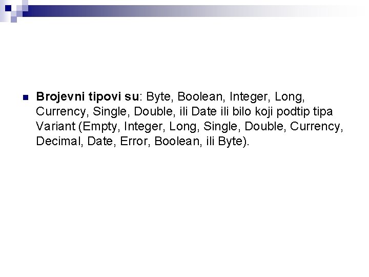 n Brojevni tipovi su: Byte, Boolean, Integer, Long, Currency, Single, Double, ili Date ili