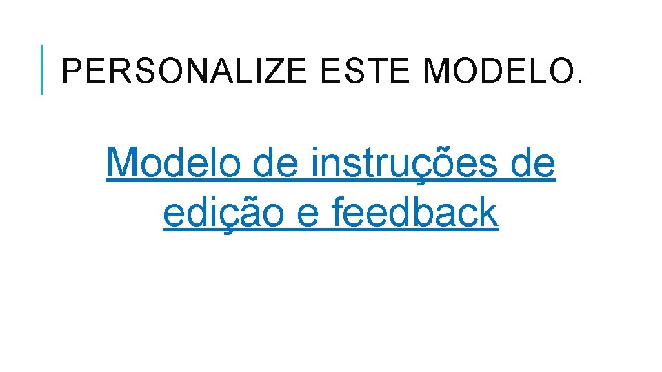 PERSONALIZE ESTE MODELO. Modelo de instruções de edição e feedback 