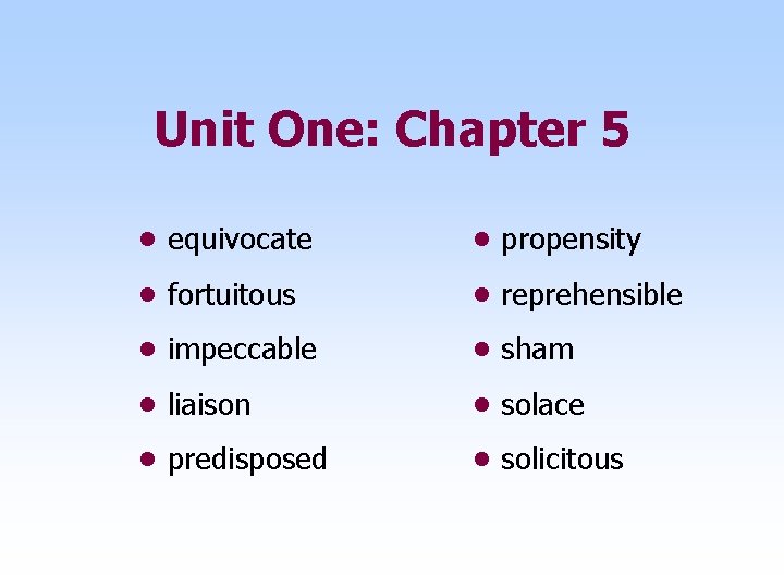 Unit One: Chapter 5 • equivocate • propensity • fortuitous • reprehensible • impeccable