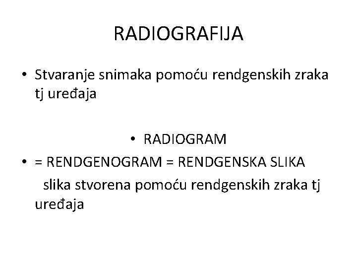 RADIOGRAFIJA • Stvaranje snimaka pomoću rendgenskih zraka tj uređaja • RADIOGRAM • = RENDGENOGRAM
