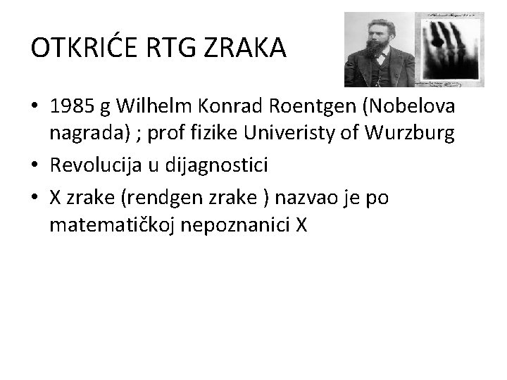 OTKRIĆE RTG ZRAKA • 1985 g Wilhelm Konrad Roentgen (Nobelova nagrada) ; prof fizike