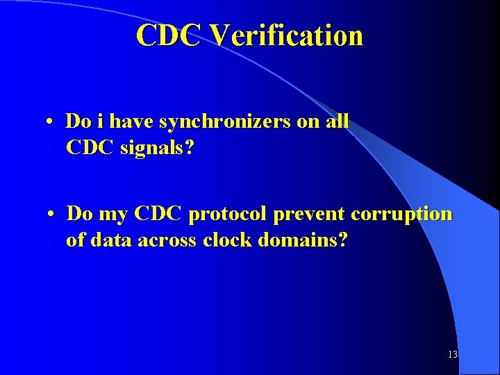 CDC Verification • Do i have synchronizers on all CDC signals? • Do my