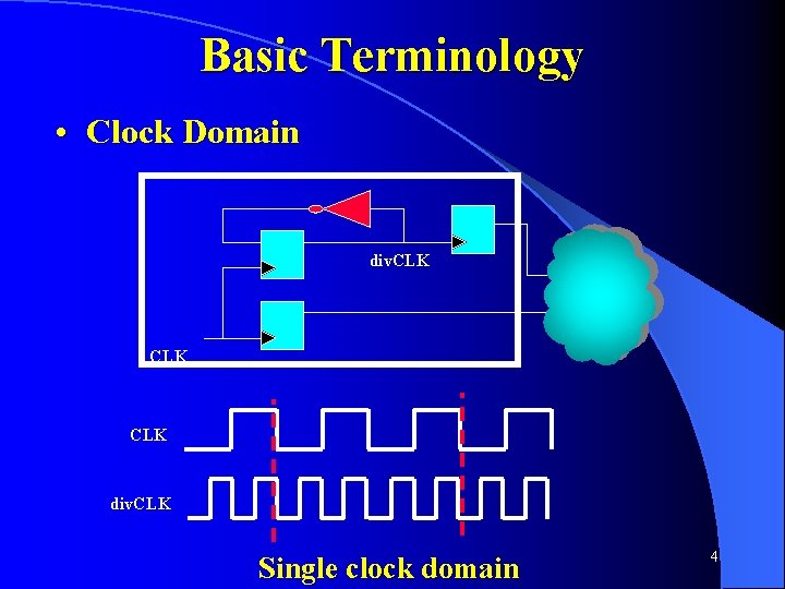 Basic Terminology • Clock Domain div. CLK CLK div. CLK Single clock domain 4