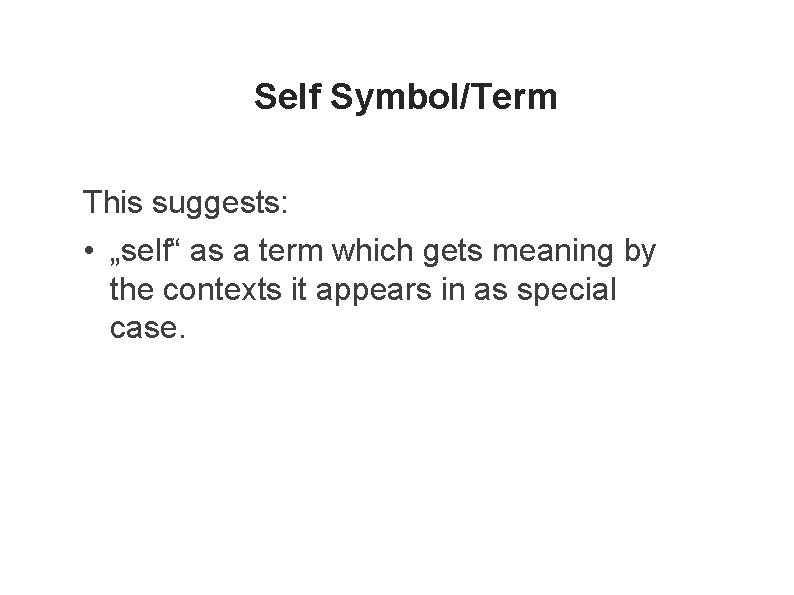 Self Symbol/Term This suggests: • „self“ as a term which gets meaning by the