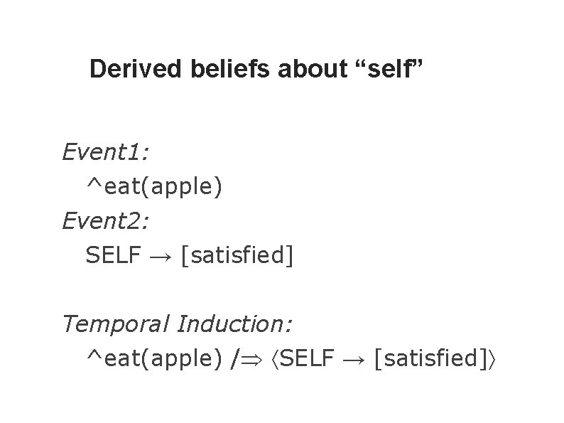 Derived beliefs about “self” Event 1: ^eat(apple) Event 2: SELF → [satisfied] Temporal Induction: