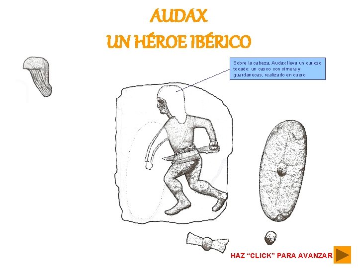 AUDAX UN HÉROE IBÉRICO Sobre la cabeza, Audax lleva un curioso tocado: un casco