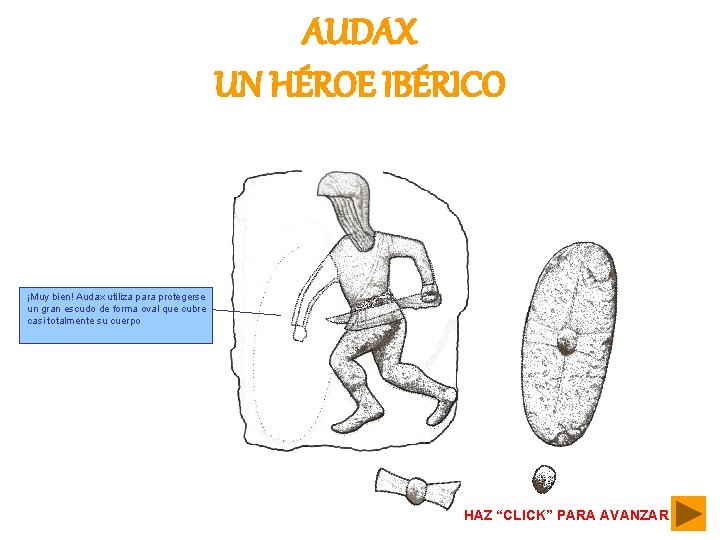 AUDAX UN HÉROE IBÉRICO ¡Muy bien! Audax utiliza para protegerse un gran escudo de