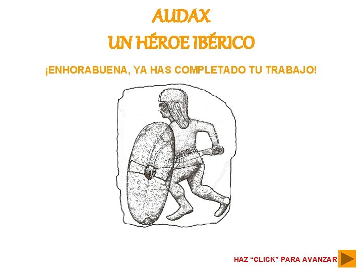 AUDAX UN HÉROE IBÉRICO ¡ENHORABUENA, YA HAS COMPLETADO TU TRABAJO! HAZ “CLICK” PARA AVANZAR