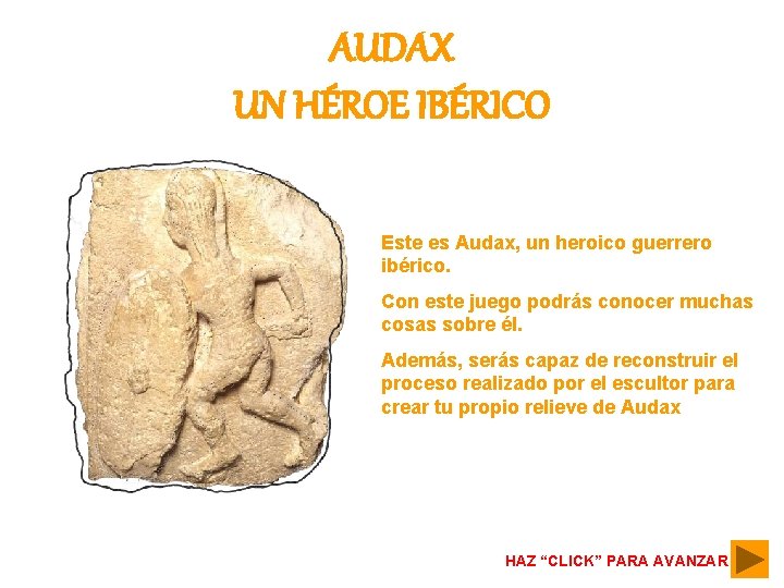 AUDAX UN HÉROE IBÉRICO Este es Audax, un heroico guerrero ibérico. Con este juego