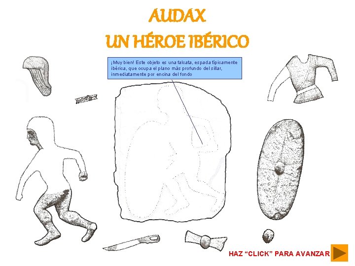 AUDAX UN HÉROE IBÉRICO ¡Muy bien! Este objeto es una falcata, espada típicamente ibérica,