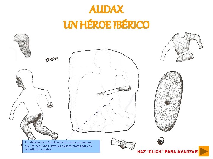 AUDAX UN HÉROE IBÉRICO Por delante de la falcata está el cuerpo del guerrero,