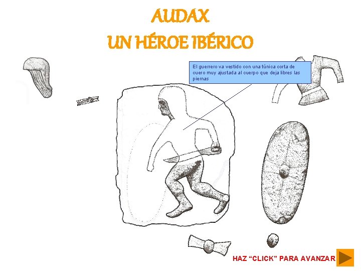 AUDAX UN HÉROE IBÉRICO El guerrero va vestido con una túnica corta de cuero