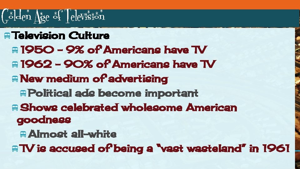 Golden Age of Television Culture 1950 – 9% of Americans have TV 1962 –