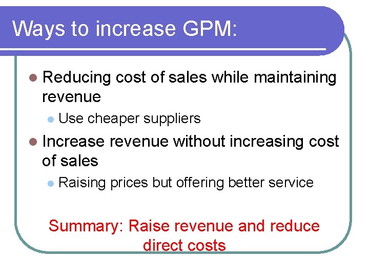 Ways to increase GPM: l Reducing cost of sales while maintaining revenue l Use