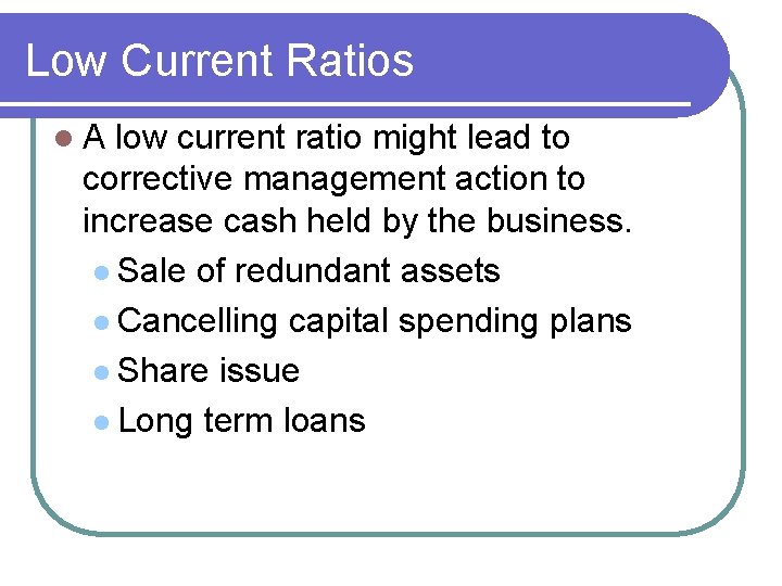 Low Current Ratios l. A low current ratio might lead to corrective management action