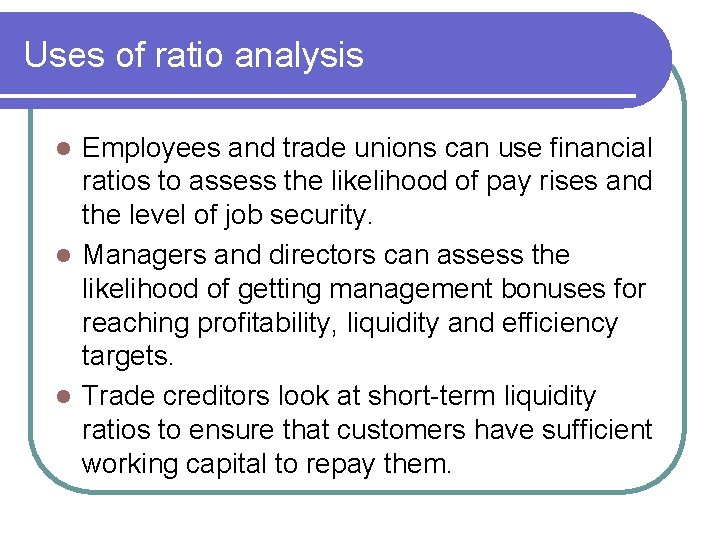 Uses of ratio analysis Employees and trade unions can use financial ratios to assess