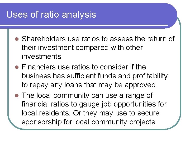 Uses of ratio analysis Shareholders use ratios to assess the return of their investment