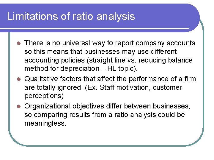 Limitations of ratio analysis There is no universal way to report company accounts so
