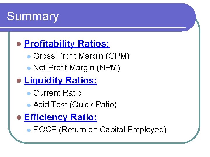 Summary l Profitability Ratios: Gross Profit Margin (GPM) l Net Profit Margin (NPM) l