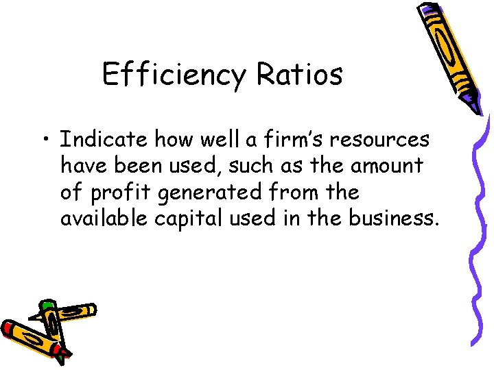Efficiency Ratios • Indicate how well a firm’s resources have been used, such as