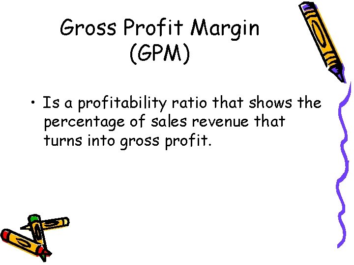 Gross Profit Margin (GPM) • Is a profitability ratio that shows the percentage of