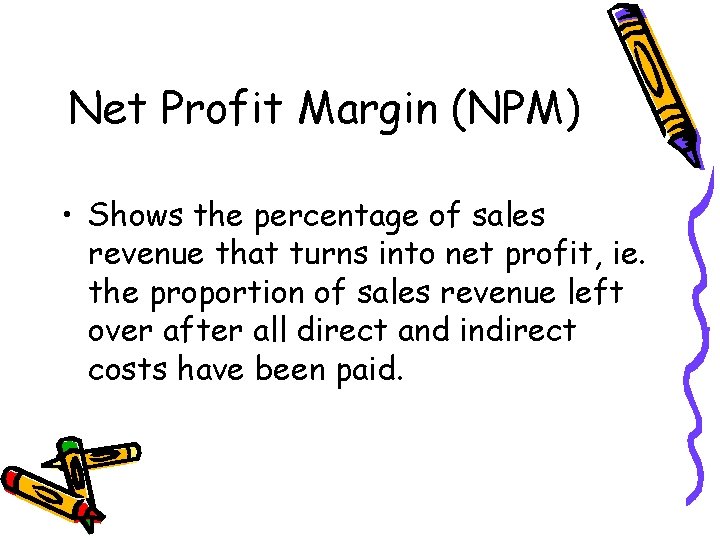 Net Profit Margin (NPM) • Shows the percentage of sales revenue that turns into