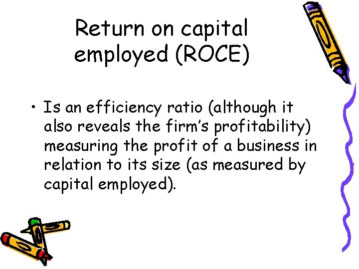 Return on capital employed (ROCE) • Is an efficiency ratio (although it also reveals