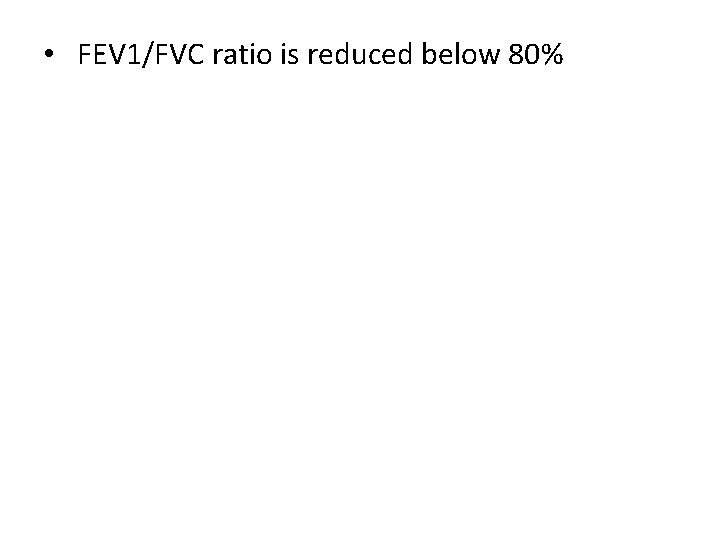  • FEV 1/FVC ratio is reduced below 80% 